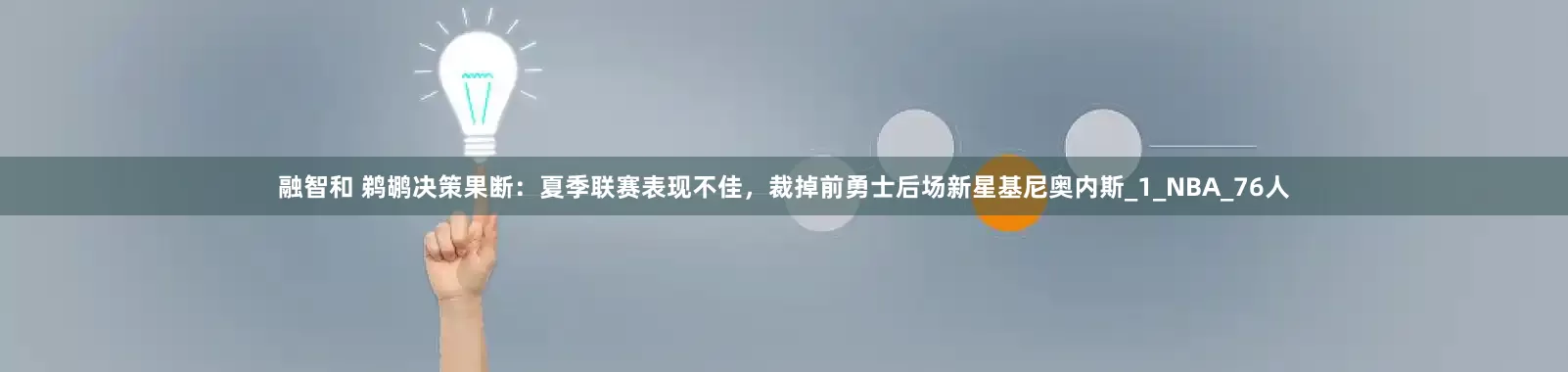 融智和 鹈鹕决策果断：夏季联赛表现不佳，裁掉前勇士后场新星基尼奥内斯_1_NBA_76人