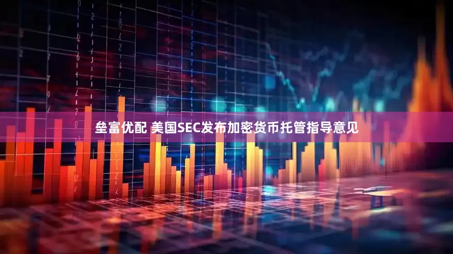 垒富优配 美国SEC发布加密货币托管指导意见